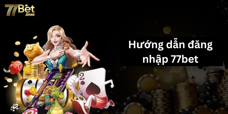 Đăng Nhập 77bet – Bắt Đầu Cuộc Hành Trình Cá Cược Đỉnh Cao 4 Hướng dẫn đăng nhập 77bet