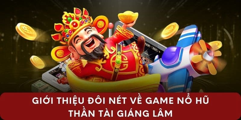 Thần Tài Giáng Lâm - Thế Giới Nổ Hũ Mới Hấp Dẫn Chỉ Có 77Bet 2 Tổng quan đôi nét về game Thần Tài giáng lâm