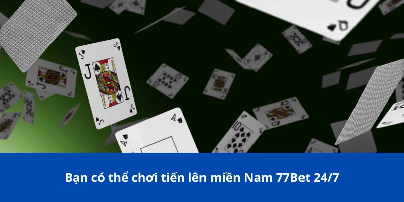 Tiến Lên Miền Nam 77Bet: Bước Vào Thế Giới Bài Đỉnh Cao 3 Bạn có thể chơi tiến lên miền Nam 77Bet 24/7